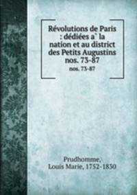 Revolutions de Paris : dediees a la nation et au district des Petits Augustins. nos. 73-87