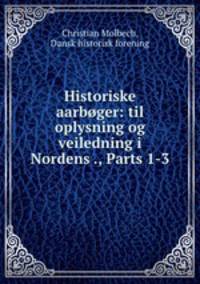 Historiske aarboger: til oplysning og veiledning i Nordens ., Parts 1-3