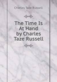 The Time Is At Hand by Charles Taze Russell