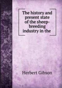 The history and present state of the sheep-breeding industry in the .