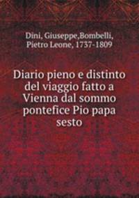 Diario pieno e distinto del viaggio fatto a Vienna dal sommo pontefice Pio papa sesto