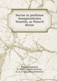 Sacrae ac profanae inaugurationes Venetiis, ac Patavii dictae