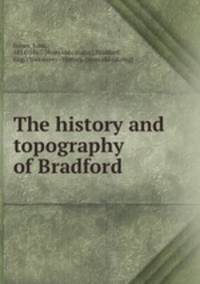 The history and topography of Bradford
