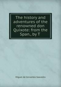 The history and adventures of the renowned don Quixote: from the Span., by T .