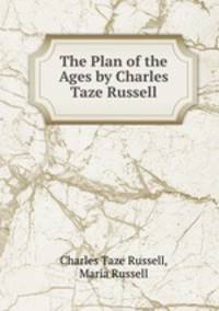 The Plan of the Ages by Charles Taze Russell