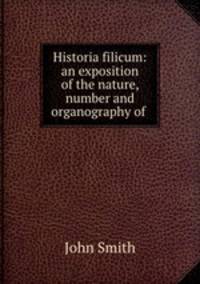 Historia filicum: an exposition of the nature, number and organography of .
