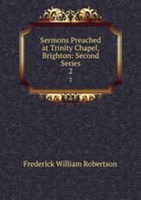 Sermons Preached at Trinity Chapel, Brighton: Second Series. 2