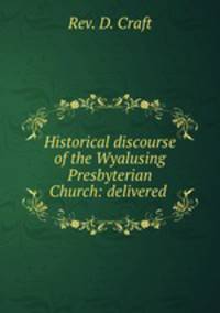 Historical discourse of the Wyalusing Presbyterian Church: delivered .