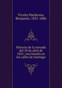 Historia de la jornada del 20 de abril de 1851; una batalla en las calles de Santiago