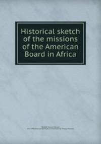 Historical sketch of the missions of the American Board in Africa