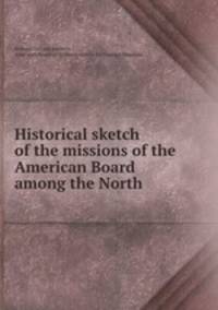 Historical sketch of the missions of the American Board among the North .