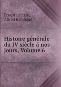 Histoire generale du IV siecle a nos jours, Volume 6