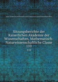 Sitzungsberichte der Kaiserlichen Akademie der Wissenschaften, Mathematisch-Naturwissenschaftliche Classe. 110