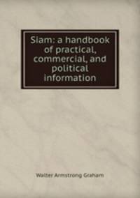 Siam: a handbook of practical, commercial, and political information