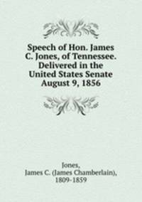Speech of Hon. James C. Jones, of Tennessee. Delivered in the United States Senate August 9, 1856
