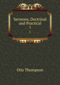 Sermons, Doctrinal and Practical. 1