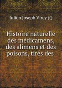 Histoire naturelle des medicamens, des alimens et des poisons, tires des .