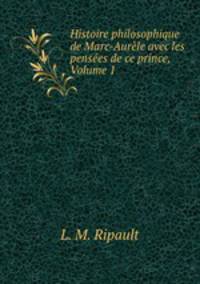Histoire philosophique de Marc-Aurele avec les pensees de ce prince, Volume 1