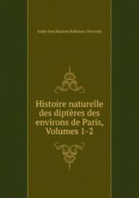 Histoire naturelle des dipteres des environs de Paris, Volumes 1-2