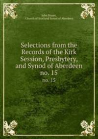 Selections from the Records of the Kirk Session, Presbytery, and Synod of Aberdeen. no. 15