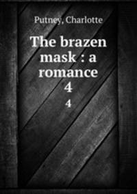 The brazen mask : a romance. 4