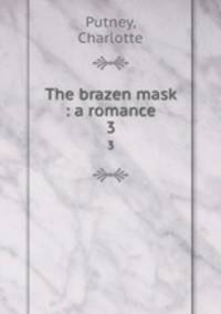 The brazen mask : a romance. 3
