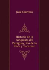 Historia de la conquista del Paraguay, Rio de la Plata y Tucuman