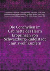 Die Conchylien im Cabinette des Herrn Erbprinzen von Schwarzburg-Rudolstadt : mit zwolf Kupfern