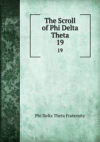 The Scroll of Phi Delta Theta. 19