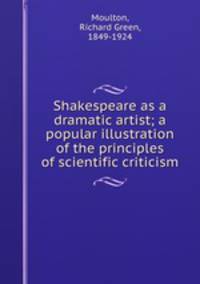 Shakespeare as a dramatic artist; a popular illustration of the principles of scientific criticism