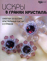 Искры в гранях хрусталя: изделия из бисера, хрустальных бусин и стразов - (Город мастеров)