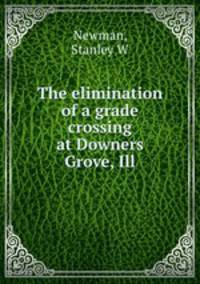 The elimination of a grade crossing at Downers Grove, Ill.