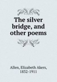 The silver bridge, and other poems