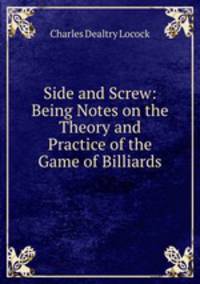 Side and Screw: Being Notes on the Theory and Practice of the Game of Billiards