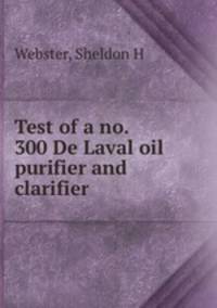 Test of a no. 300 De Laval oil purifier and clarifier