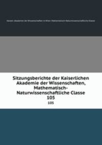Sitzungsberichte der Kaiserlichen Akademie der Wissenschaften, Mathematisch-Naturwissenschaftliche Classe. 105