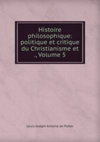 Histoire philosophique: politique et critique du Christianisme et ., Volume 5