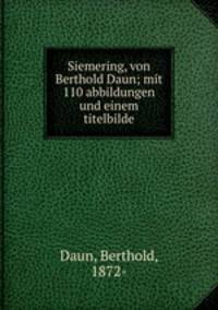 Siemering, von Berthold Daun; mit 110 abbildungen und einem titelbilde