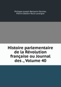Histoire parlementaire de la Revolution francaise ou Journal des ., Volume 40