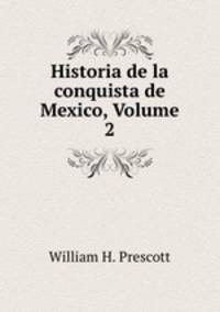 Historia de la conquista de Mexico, Volume 2