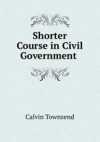 Shorter Course in Civil Government .