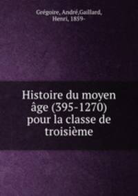 Histoire du moyen age (395-1270) pour la classe de troisieme