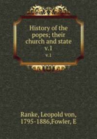 History of the popes; their church and state. v.1
