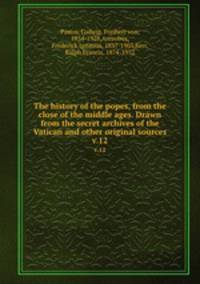The history of the popes, from the close of the middle ages. Drawn from the secret archives of the Vatican and other original sources. v.12