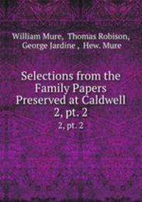 Selections from the Family Papers Preserved at Caldwell. 2, pt. 2
