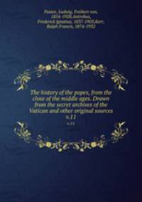 The history of the popes, from the close of the middle ages. Drawn from the secret archives of the Vatican and other original sources. v.11