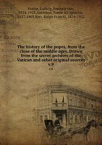 The history of the popes, from the close of the middle ages. Drawn from the secret archives of the Vatican and other original sources. v.9