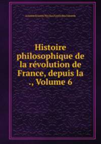 Histoire philosophique de la revolution de France, depuis la ., Volume 6