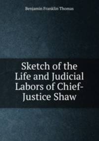 Sketch of the Life and Judicial Labors of Chief-Justice Shaw