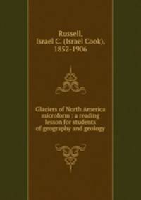 Glaciers of North America microform : a reading lesson for students of geography and geology